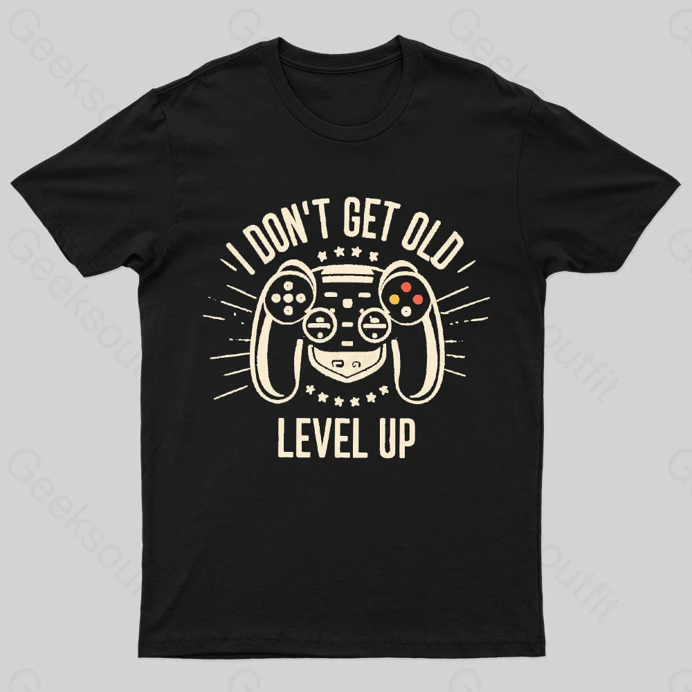 I Don't Get Old I Level Up Geek T-Shirt